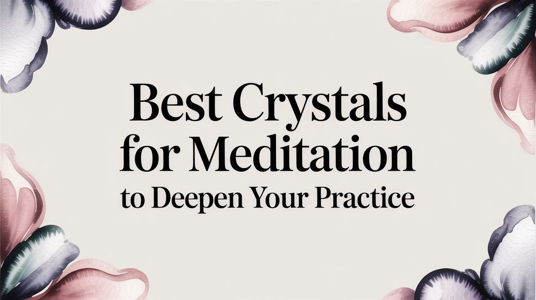 Best Crystals for Meditation to Deepen Your Practice