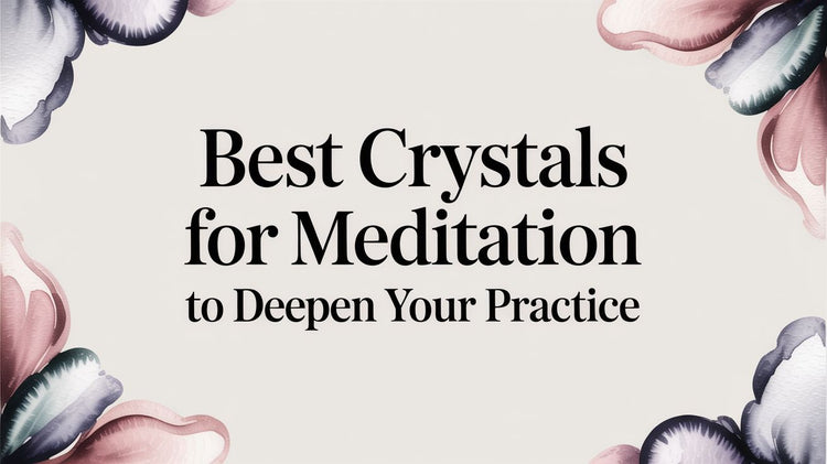 Best Crystals for Meditation to Deepen Your Practice