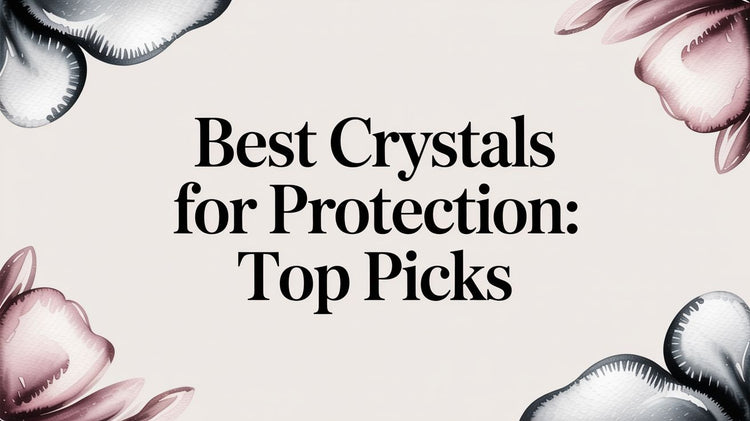 Best Crystals for Protection: Top Picks