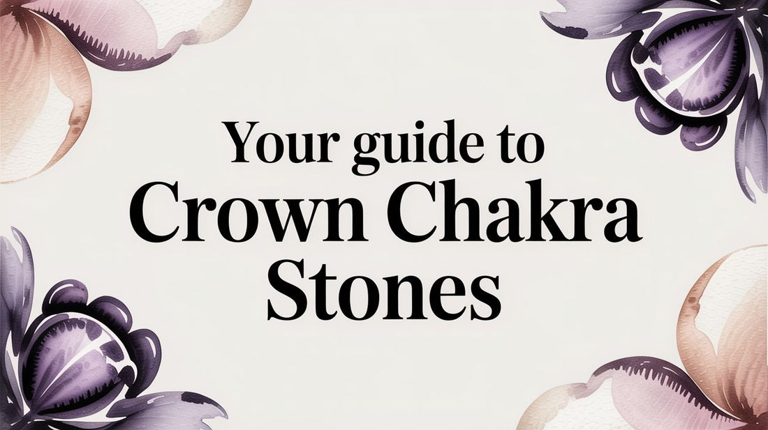 Your Guide to Crown Chakra Stones