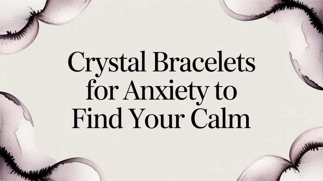 Crystal Bracelets for Anxiety to Find Your Calm