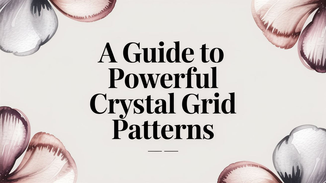 A Guide To Powerful Crystal Grid Patterns