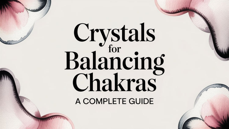 Crystals for Balancing Chakras A Complete Guide