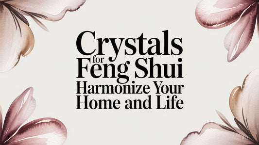 Crystals for Feng Shui Harmonize Your Home and Life