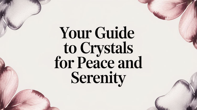 Your Guide to Crystals for Peace and Serenity