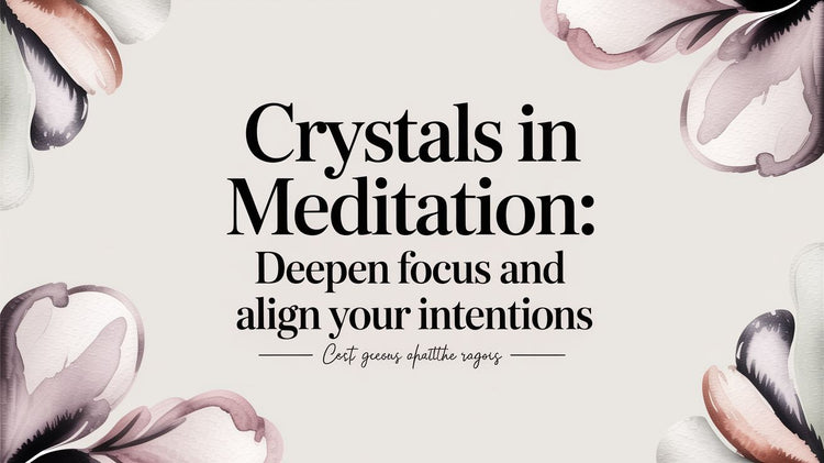Crystals in Meditation: Deepen Focus and Align Your Intentions