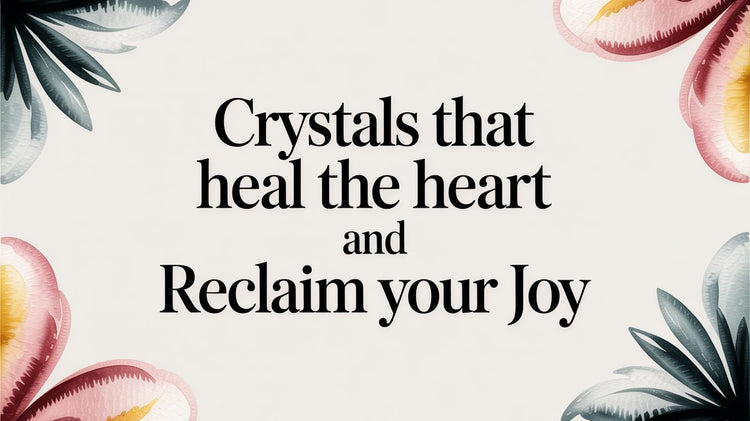 Crystals That Heal the Heart and Reclaim Your Joy