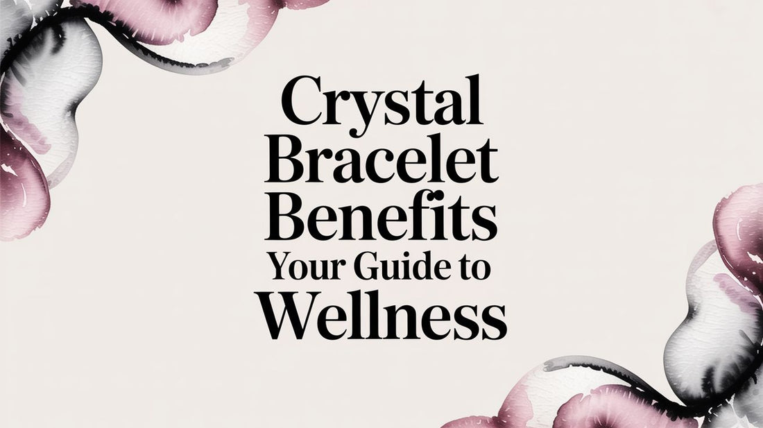 Crystal Bracelet Benefits Your Guide to Wellness
