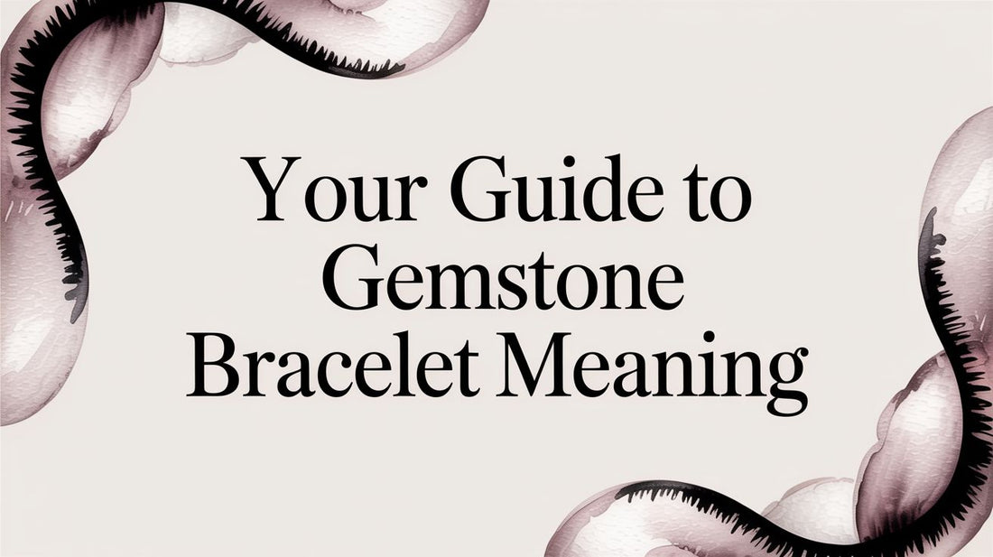 Your Guide to Gemstone Bracelet Meaning