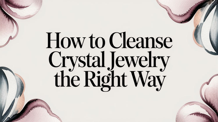 How to Cleanse Crystal Jewelry the Right Way