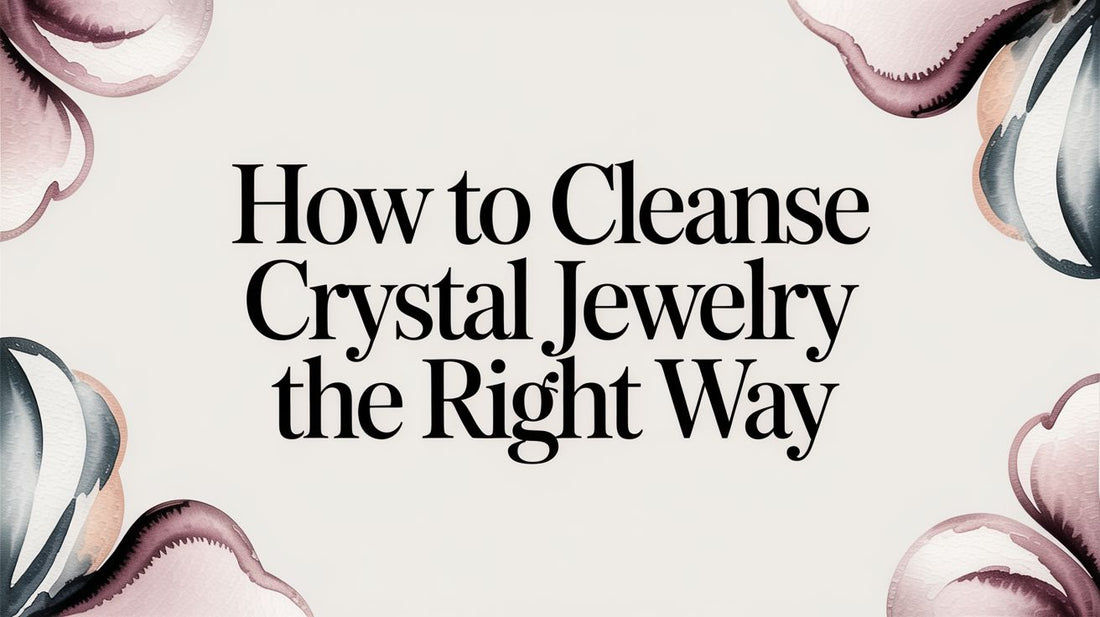 How to Cleanse Crystal Jewelry the Right Way