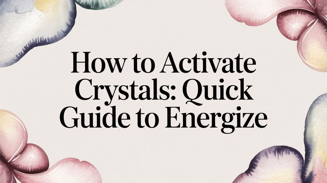 How to Activate Crystals: Quick Guide to Energize