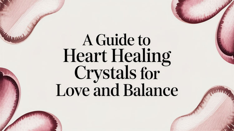 A Guide to Heart Healing Crystals for Love and Balance