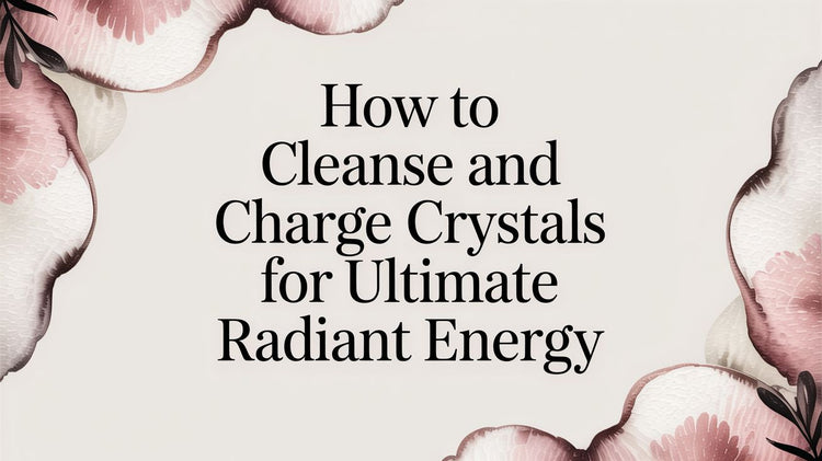 How to Cleanse and Charge Crystals for Ultimate Radiant Energy