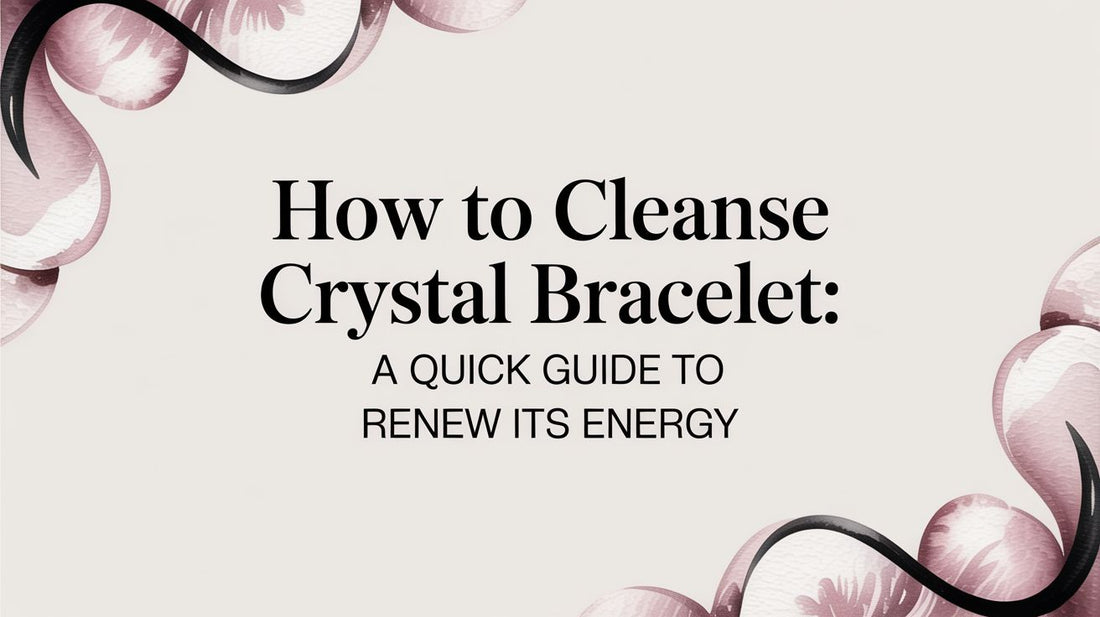 How to Cleanse Crystal Bracelet: A Quick Guide to Renew Its Energy