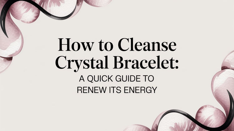 How to Cleanse Crystal Bracelet: A Quick Guide to Renew Its Energy