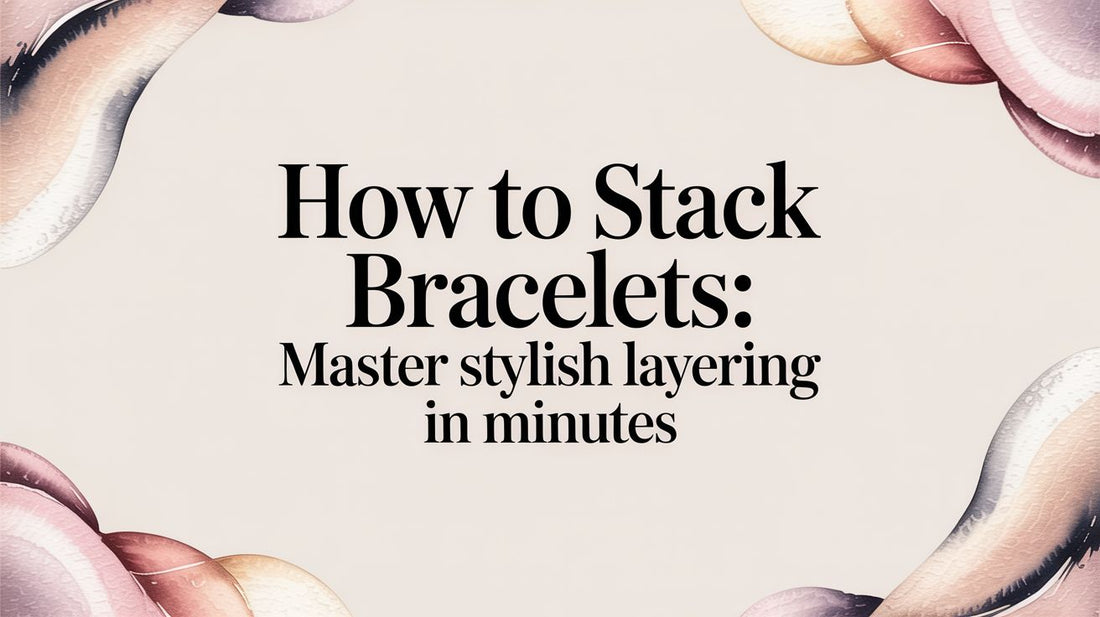 How to Stack Bracelets: Master Stylish Layering in Minutes