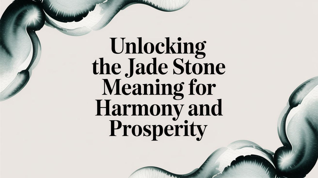 Unlocking the Jade Stone Meaning for Harmony and Prosperity