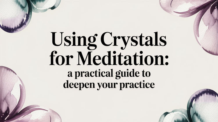 Using crystals for meditation: A practical guide to deepen your practice