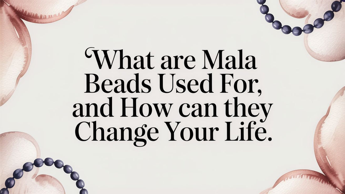 What Are Mala Beads Used For and How Can They Change Your Life